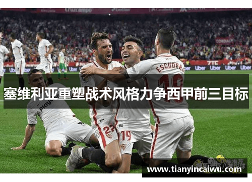 塞维利亚重塑战术风格力争西甲前三目标